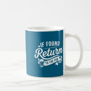 Saint patricks day if found return to the pub coffee mug