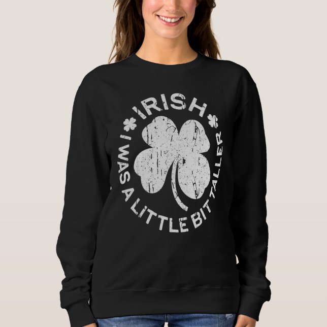 Saint Patrick's Day Ireland Irish I Was A Little B Sweatshirt (Front)