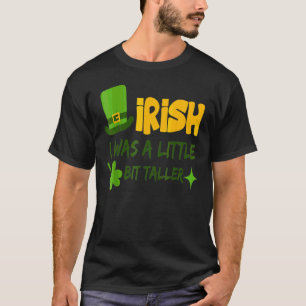 Saint Patrick's Day Ireland Irish I Was A Little B T-Shirt