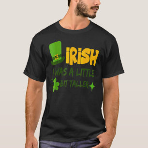 Saint Patrick's Day Ireland Irish I Was A Little B T-Shirt