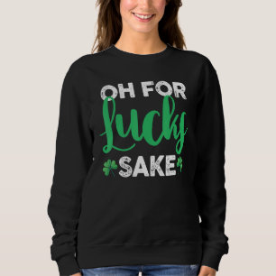 Saint Patrick's Day Irish C Shamrock Oh For Lucks  Sweatshirt