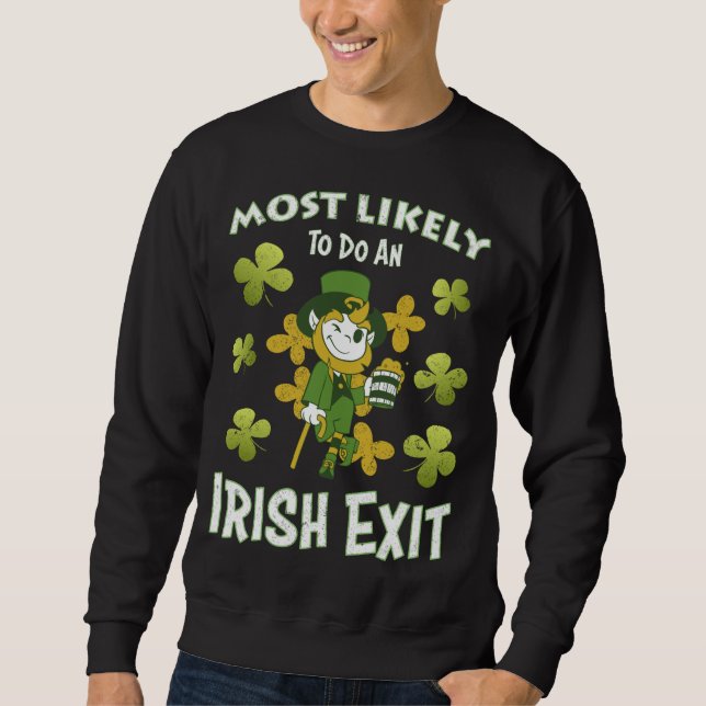 Saint Patricks Day most likely do an irish exit Sweatshirt (Front)