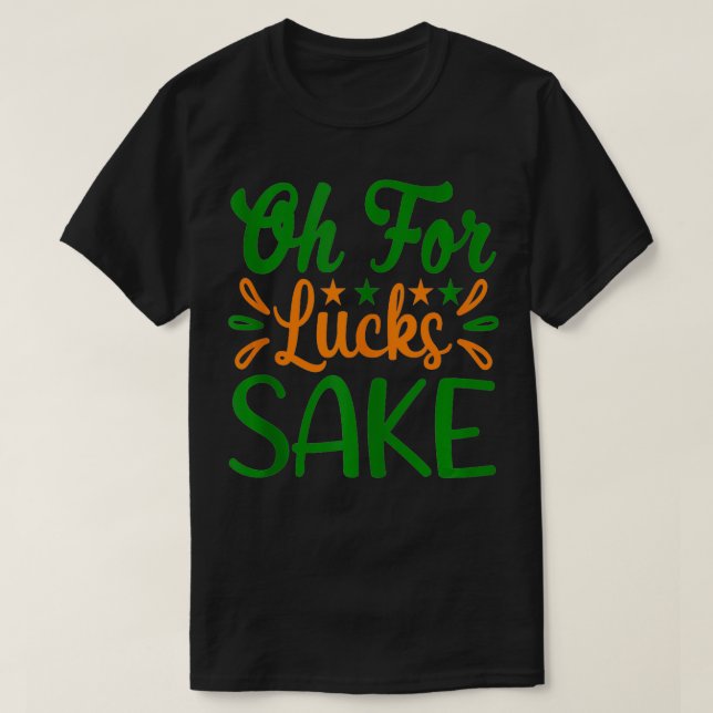 Saint Patricks Oh For Lucks Sake Clover Printed Sh T-Shirt (Design Front)