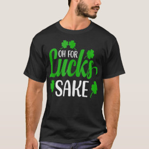 Saint Patricks Oh For Lucks Sake Clover Printed Sh T-Shirt