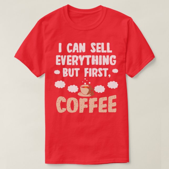 Sales Person I Can Sell Everything But First Coffe T-Shirt (Design Front)
