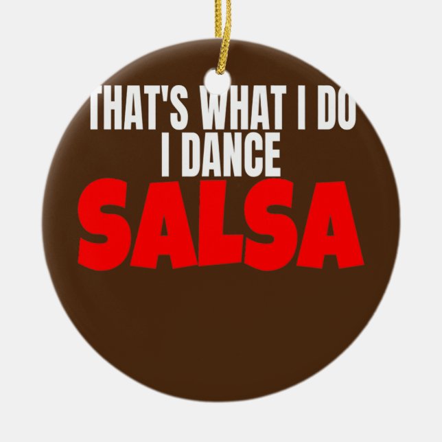 Salsa Dance Clothes Accessory That's What I Do I Ceramic Ornament (Front)