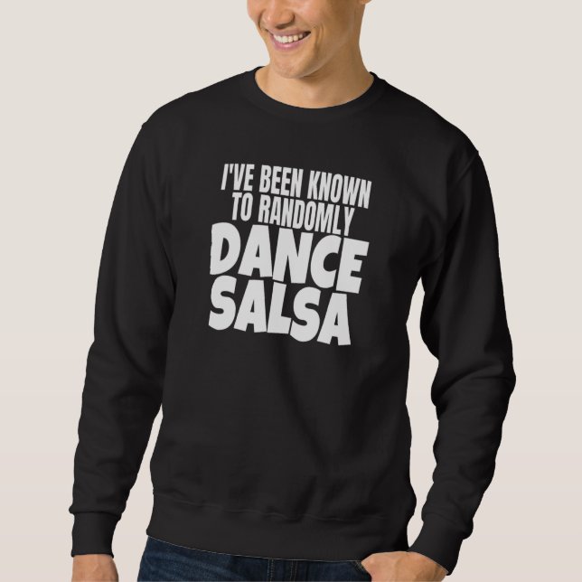 Salsa Dancer Clothes I've Been Known To Randomly D Sweatshirt (Front)