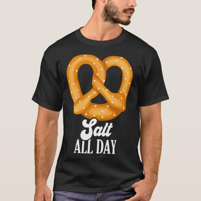 Salt All Day Pretzel Snack Knot Bakery German Food T-Shirt (Front)