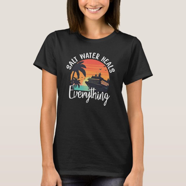 Salt Water Heals Everything  Cruise T-Shirt (Front)