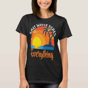 Salt water heals everything T-Shirt