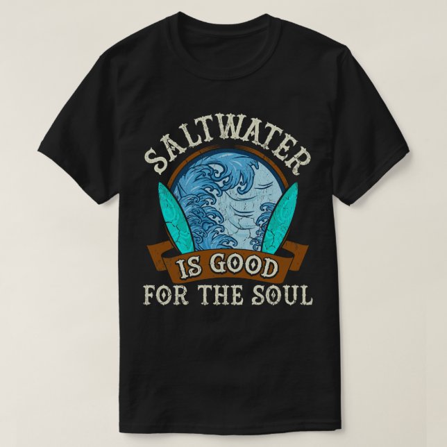 Saltwater Is Good For The Soul Surfing Surfer Surf T-Shirt (Design Front)