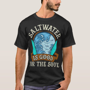 Saltwater Is Good For The Soul Surfing Surfer Surf T-Shirt