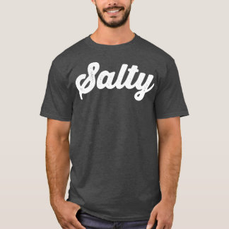Salty Annoyed Or Angry With Someone 4 T-Shirt