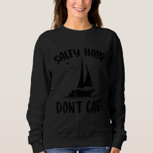 Salty Hair Don't Care Sailboat Sailing License Sai Sweatshirt