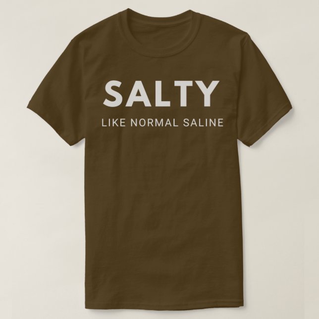 SALTY LIKE NORMAL SALINE 4 T-Shirt (Design Front)