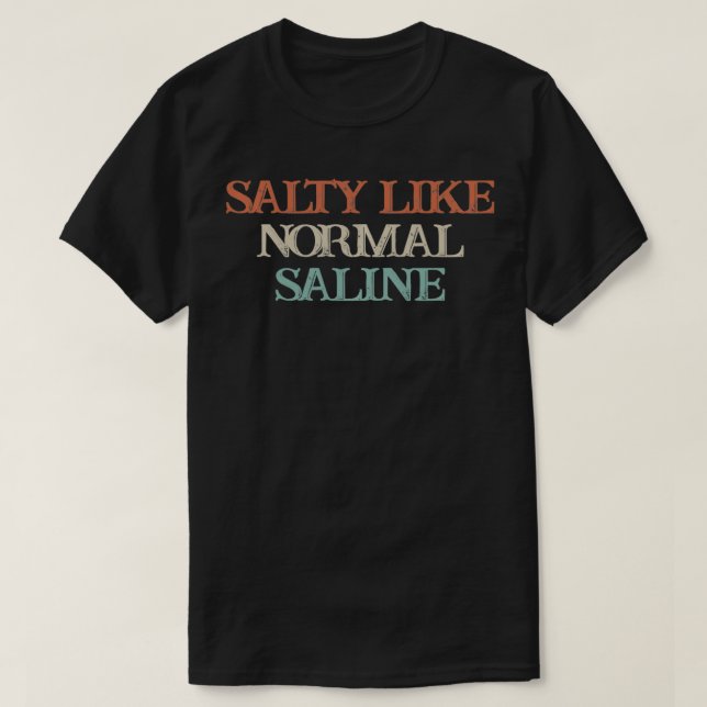 Salty Like Normal Saline  T-Shirt (Design Front)