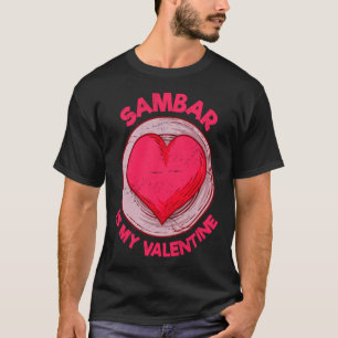 Sambar Is My Valentine Stew Vegetable Dish Humor  T-Shirt