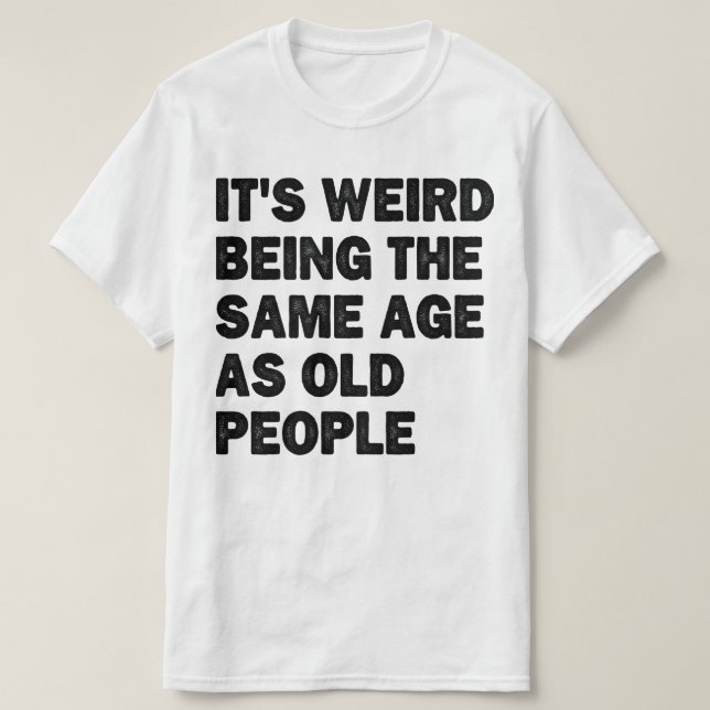 Same Age As Old People Sarcastic Retired Dad Funny T-Shirt (Design Front)