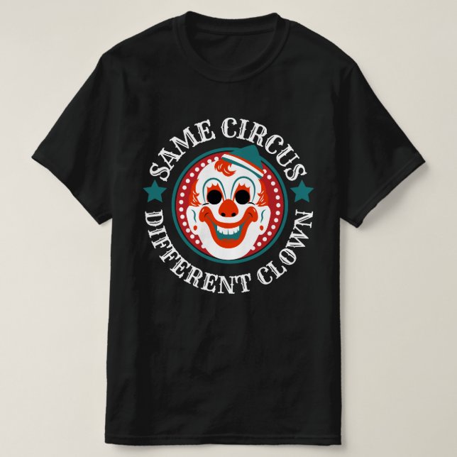 Same Circus Different Clown Funny T-Shirt (Design Front)