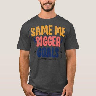 Same Me Bigger Golas T-Shirt