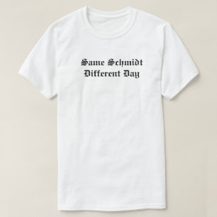Same Schmidt Different Day T-Shirt