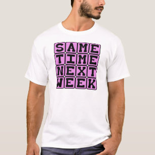 Same Time Next Week, Weekly Appointment T-Shirt