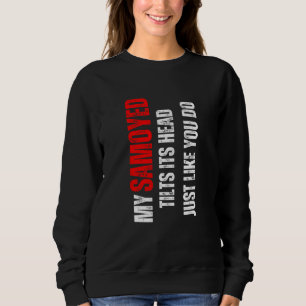 Samoyed  my Samoyed tilts its head like you do Sweatshirt