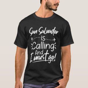 San Salvador Is Calling And I Must Go Funny El Sal T-Shirt