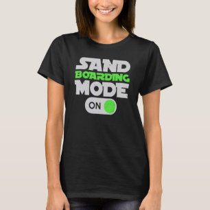 Sanboarding Mode On Boardsport Sand Dune Sandboard T-Shirt