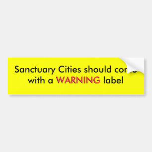 Sanctuary Cities should come with a WARNING lab... Bumper Sticker