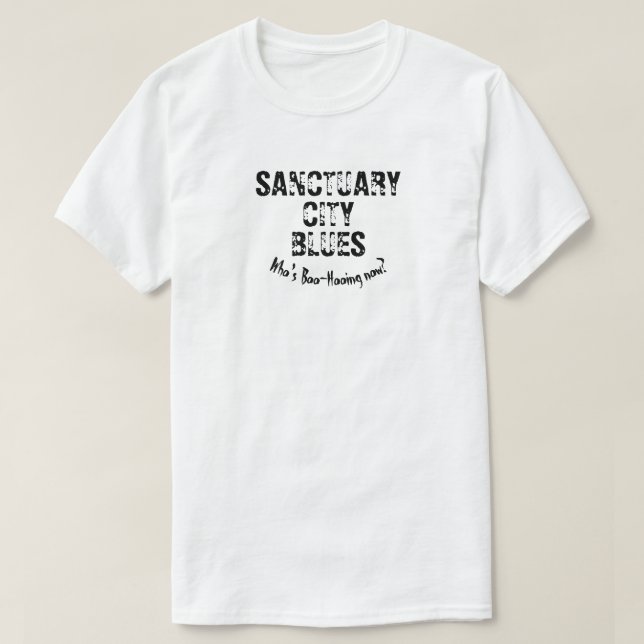 Sanctuary City Blues, Who's Boo-Hooing Now? T-Shirt (Design Front)