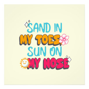 Sand in My Toes, Sun on My Nose Photo Print