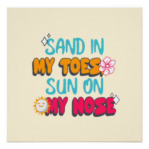 Sand in My Toes, Sun on My Nose Poster