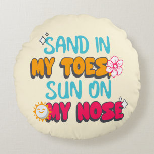 Sand in My Toes, Sun on My Nose Round Cushion