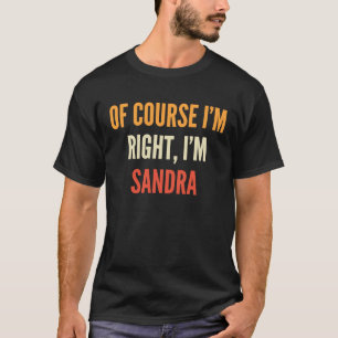 Sandra , Of Course I'm Right, I'm Sandra T-Shirt