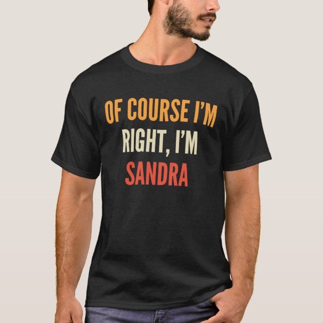 Sandra , Of Course I'm Right, I'm Sandra T-Shirt (Front)