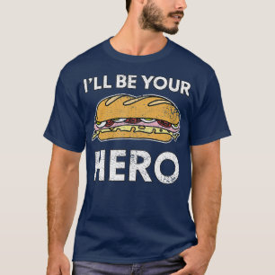 Sandwich Maker Hoagie Sub Lover Ill Be Your Hero T-Shirt