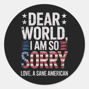 Sane Americans Dear World I Am So Sorry Sane Ameri Classic Round Sticker