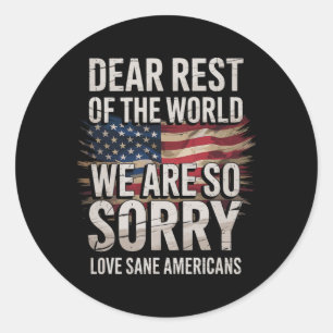 Sane Americans Dear World We're So Sorry Protest T Classic Round Sticker