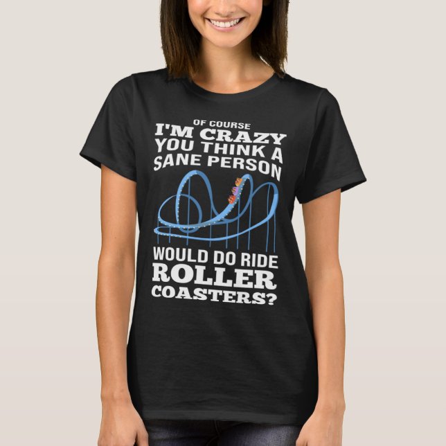 sane person ride rollercoasters rollercoasters T-Shirt (Front)