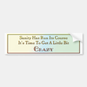 Sanity has run its course bumper sticker