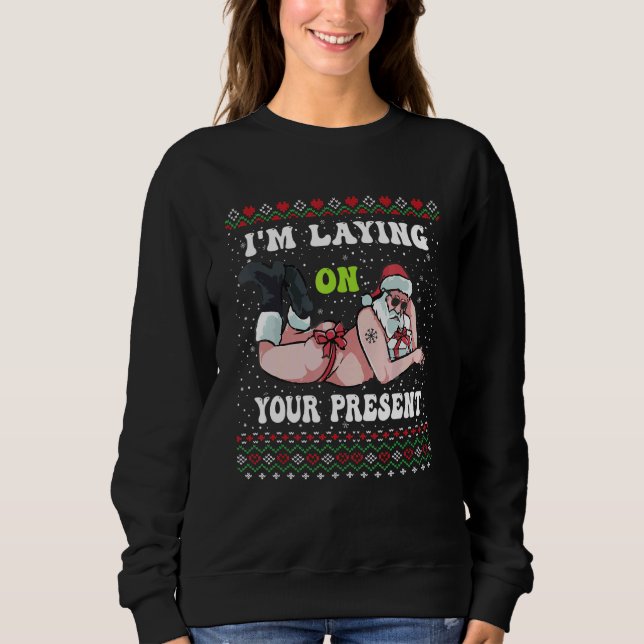Santa Adults Xmas I'm Laying On Your Present Ugly  Sweatshirt (Front)