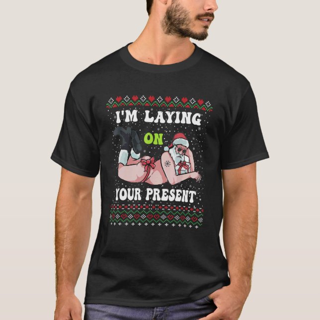 Santa Adults Xmas I'm Laying On Your Present Ugly  T-Shirt (Front)