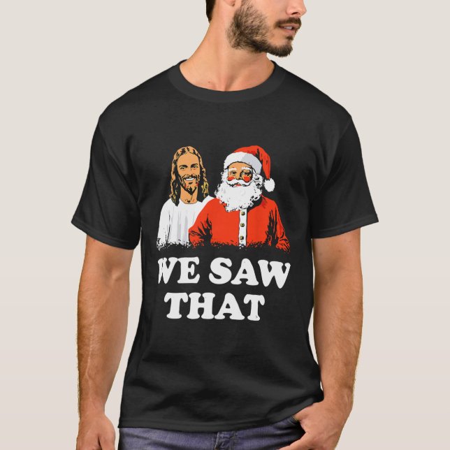 Santa And Jesus We Saw That Merry Christmas Funny  T-Shirt (Front)
