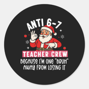 Santa Anti 6 7 Teacher Crew No 67 Meme Christmas Classic Round Sticker
