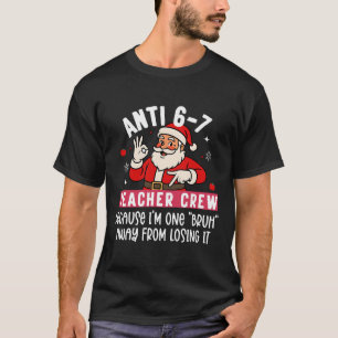 Santa Anti 6 7 Teacher Crew No 67 Meme Christmas  T-Shirt