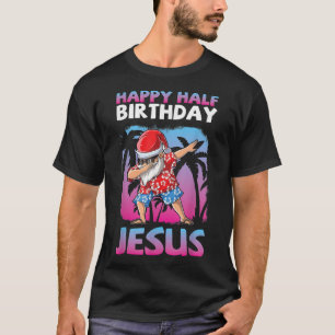 Santa Claus Dabbing Happy Half Birthday Jesus Chri T-Shirt