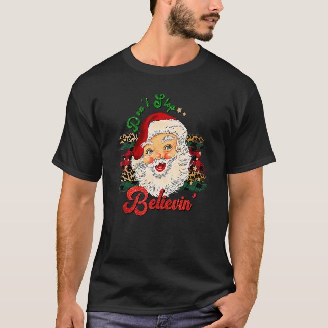 Santa Claus Don't Stop Believing Funny Christmas P T-Shirt (Front)
