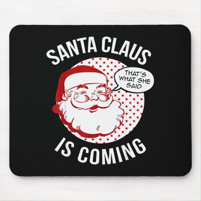 Santa Claus Is Coming That What She Said Christmas Mouse Pad (Front)