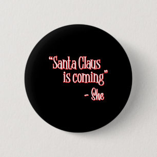 Santa Claus Is Coming That's What She Said Christm 6 Cm Round Badge